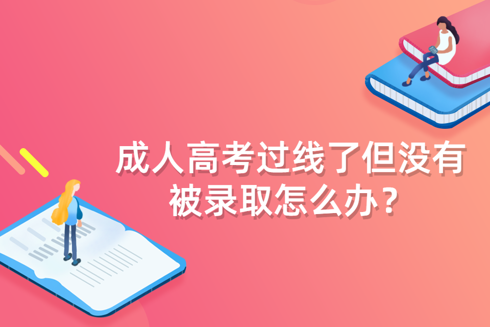 成人高考过线了但没有被录取怎么办？